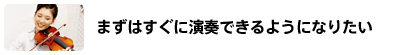 まずはすぐに演奏できるようになりたい