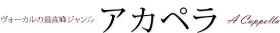 ヴォーカルの最高峰ジャンル アカペラ