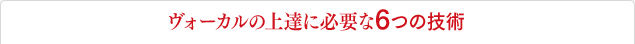 ヴォーカルの上達に必要な6つの技術