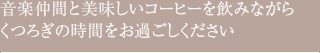 EYS音楽教室で音楽仲間と美味しいコーヒーを飲みながら
くつろぎの時間をお過ごしください